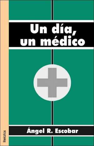 Un Dia, Un Medico de Angel R. Escobar