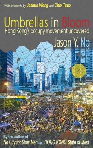 Umbrellas in Bloom: Hong Kongs Occupy Movement Uncovered de Jason Y Ng