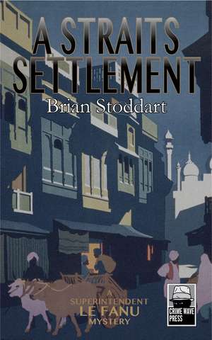 A Straits Settlement: A Superintendent Le Fanu Mystery de Brian Stoddart