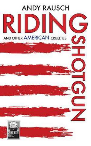 Riding Shotgun and Other American Cruelties de Andy Rausch