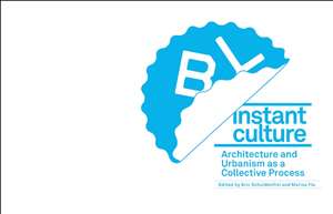 Instant Culture: Architecture and Urbanism as a Collective Process de Eric Schuldenfrei