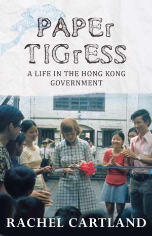 Paper Tigress: A Life in the Hong Kong Government de Rachel Cartland