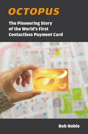 Octopus: The Pioneering Story of the World’s First Contactless Payment Card de Rob Noble