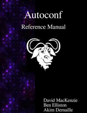 Autoconf Reference Manual: Creating Automatic Configuration Scripts de Ben Elliston