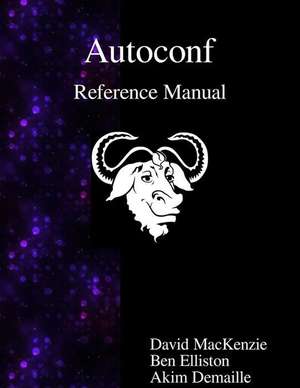 Autoconf Reference Manual: Creating Automatic Configuration Scripts de David Mackenzie