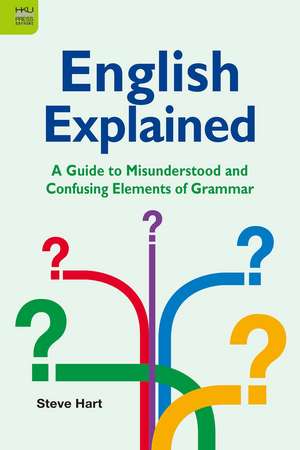 English Explained: A Guide to Misunderstood and Confusing Elements of Grammar de Steve Hart