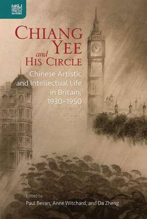 Chiang Yee and His Circle: Chinese Artistic and Intellectual Life in Britain, 1930–1950 de Paul Bevan