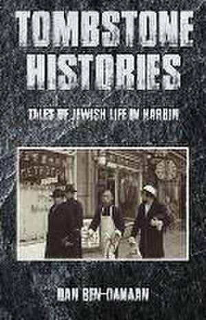 Tombstone Histories: Tales of Jewish Life in Harbin de Dan Ben-Canaan