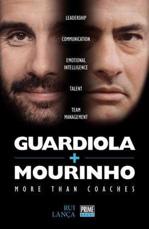 Guardiola vs Mourinho: More than Coaches de Rui Lanca