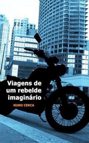 Viagens de Um Rebelde Imaginario de Nuno Cerca