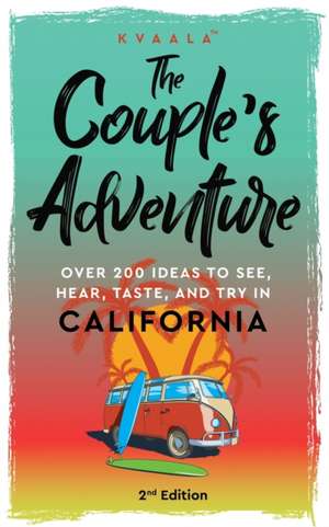 The Couple's Adventure - Over 200 Ideas to See, Hear, Taste, and Try in California de Hainan Kvaala