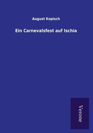 Ein Carnevalsfest Auf Ischia: Die Operationen Der I. Armee Unter General Von Manteuffel de August Kopisch