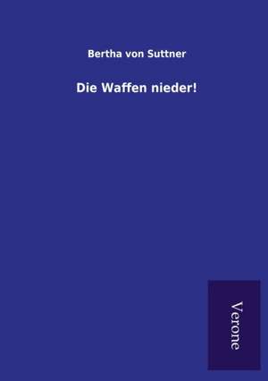 Die Waffen Nieder!: Die Operationen Der I. Armee Unter General Von Manteuffel de Bertha von Suttner