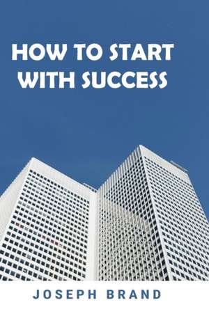 How to start with success (2 books in 1) de Joseph Brand