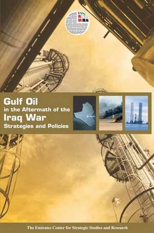 Gulf Oil in the Aftermath of the Iraq War: Strategies and Policies de Emirates Center for Strategic Studies and Research