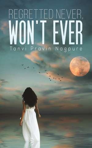 Regretted Never, Won't Ever de Tanvi Pravin Nagpure