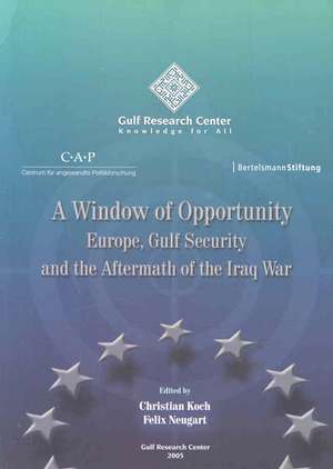 A Window of Opportunity: Europe, Gulf Security and the Aftermath of the Iraq War de Christian Koch