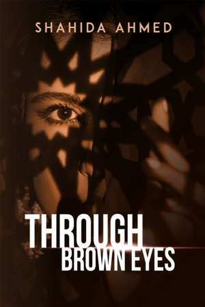 Through Brown Eyes de Shahida Ahmed