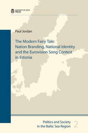 The Modern Fairy Tale: Nation Branding, National Identity and the Eurovision Song Contest in Estonia de Paul Jordan