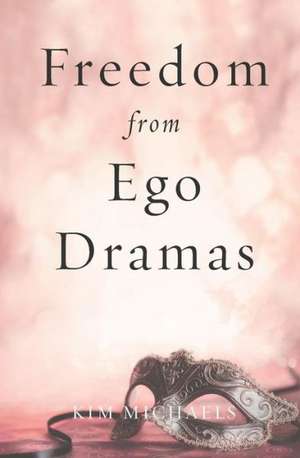 Freedom from Ego Dramas de Kim Michaels