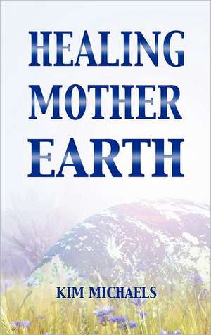 Healing Mother Earth de Kim Michaels