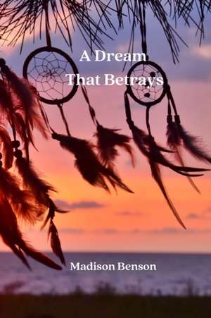 A Dream That Betrays de Madison Benson
