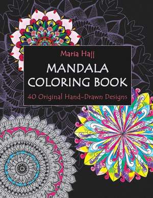 Mandala Coloring Book: 40 Original Hand-Drawn Designs For Adults: Achieve Stress Relief and Mindfulness de Maria Hajj