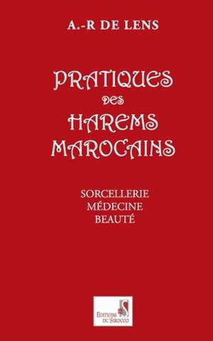 Pratiques Des Harems Marocains de Aline R. De Lens