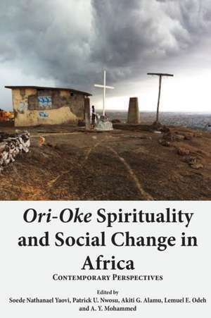 Ori-Oke Spirituality and Social Change in Africa de Akiti G. Alamu