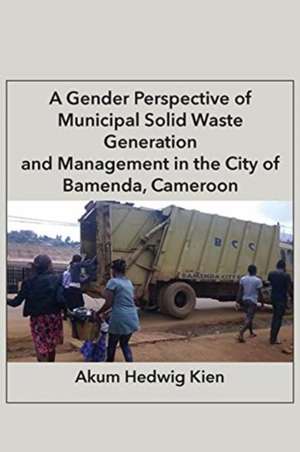 A Gender Perspective of Municipal Solid Waste Generation and Management in the City of Bamenda, Cameroon de Akum Hedwig Kien