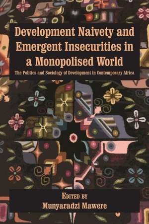 Development Naivety and Emergent Insecurities in a Monopolised World de Munyaradzi Mawere