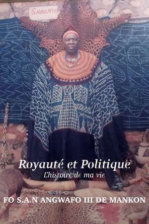 Royauté et Politique de Fo S. A. N Angwafo III de Mankon