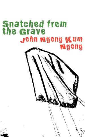 Snatched from the Grave de John Ngong Kum Ngong