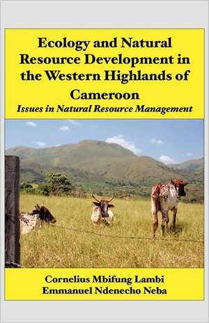 Ecology and Natural Resource Development in the Western Highlands of Cameroon de Cornelius Mbifung Lambi