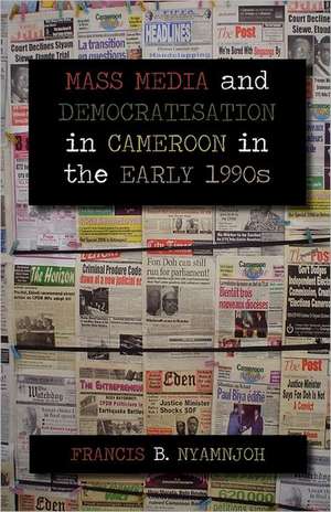 Mass Media and Democratisation in Cameroon in the Early 1990s de Francis B. Nyamnjoh