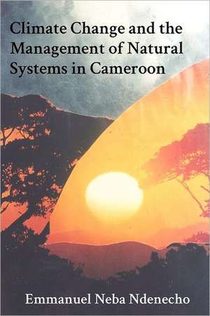 Climate Change and the Management of Natural Systems in Cameroon de Emmanuel Neba Ndenecho