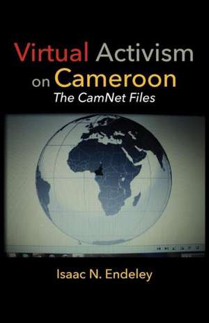 Virtual Activism on Cameroon. the Camnet Files: Un Itineraire Africain de Isaac N. Endeley