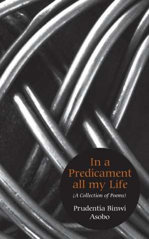 In a Predicament All My Life. a Collection of Poems: An Essay de Prudentia Binwi Asobo