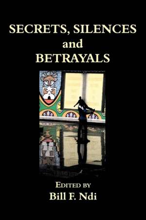 Secrets, Silences and Betrayals de Bill F. Ndi