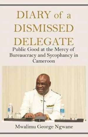 Diary of a Dismissed Delegate de Mwalimu George Ngwane