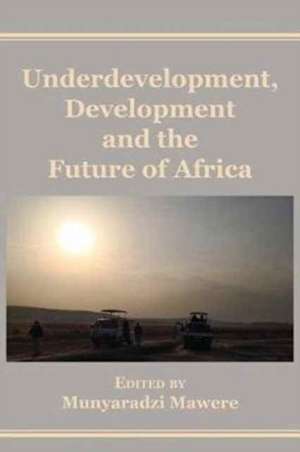 Underdevelopment, Development and the Future of Africa de Munyaradzi Mawere