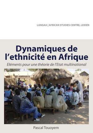 Dynamiques de L'Ethnicite En Afrique. Elements Pour Une Theorie de L'Etat Multinational de Pascal Touoyem