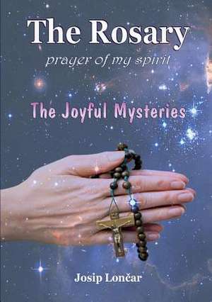 The Rosary - Prayer of My Spirit de Josip Loncar