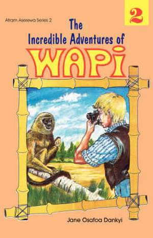 The Incredible Adventures of Wapi. Book 2 de Jane Osafoa Dankyi