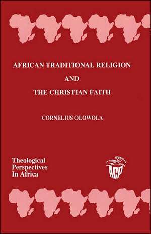 African Traditional Religion and the Christian Faith de Cornelius Olowola