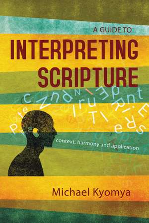 A Guide to Interpreting Scripture: Context, Harmony, and Application de Michael Kyomya