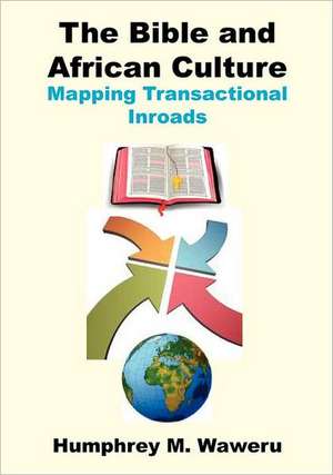 The Bible and African Culture. Mapping Transactional Inroads de Humphrey Waweru