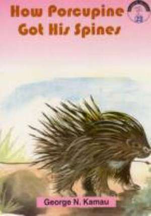 How Porcupine Got His Spines de GEORGE N. KAMAU