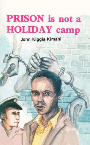 Prison is not a Holiday Camp de John Kiggia Kimani