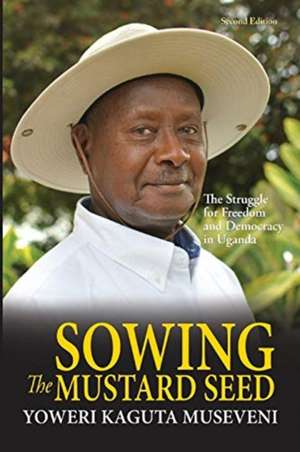 Sowing the Mustard Seed de Yoweri Kaguta Museveni